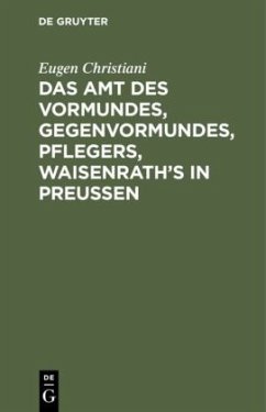 Das Amt des Vormundes, Gegenvormundes, Pflegers, Waisenrath¿s in Preußen - Christiani, Eugen