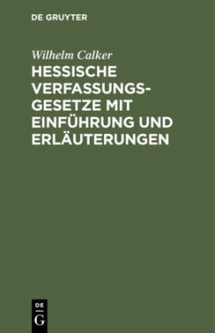 Hessische Verfassungsgesetze mit Einführung und Erläuterungen - Calker, Wilhelm