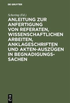 Cover Anleitung zur Anfertigung von Referaten, wissenschaftlichen Arbeiten, Anklageschriften und Akten-Auszügen in Begnadigungssachen