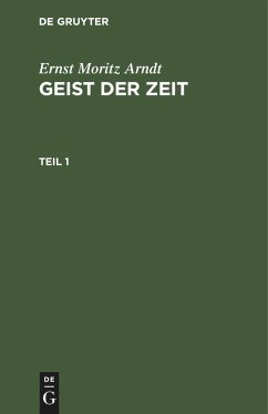 Ernst Moritz Arndt: Geist der Zeit. Teil 1 - Arndt, Ernst Moritz