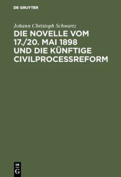 Die Novelle vom 17./20. Mai 1898 und die künftige Civilprocessreform - Schwartz, Johann Christoph