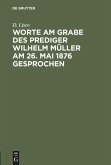 Worte am Grabe des Prediger Wilhelm Müller am 26. Mai 1876 gesprochen
