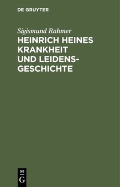 Heinrich Heines Krankheit und Leidensgeschichte - Rahmer, Sigismund