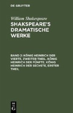 König Heinrich der Vierte, zweiter Theil. König Heinrich der Fünfte. König Heinrich der Sechste, erster Theil - Shakespeare, William