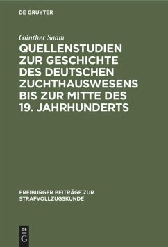 Quellenstudien zur Geschichte des deutschen Zuchthauswesens bis zur Mitte des 19. Jahrhunderts - Saam, Günther