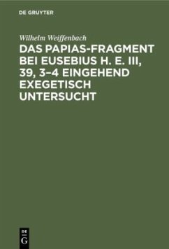 Cover Das Papias-Fragment bei Eusebius H. E. III, 39, 3-4 eingehend exegetisch untersucht