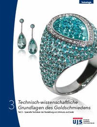 Technisch-wissenschaftliche Grundlagen des Goldschmiedens Teil 3 - Technisch-wissenschaftliche Grundlagen des Goldschmiedens Teil 3: Spezielle Techniken der Herstellung von Schmuck und Gerät