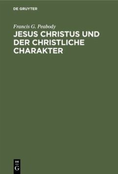 Jesus Christus und der christliche Charakter - Peabody, Francis G.
