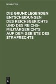 Die grundlegenden Entscheidungen des Reichsgerichts und des Reichsmilitärgerichts auf dem Gebiete des Strafrechts