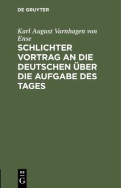 Schlichter Vortrag an die Deutschen über die Aufgabe des Tages - Varnhagen von Ense, Karl August