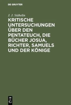 Kritische Untersuchungen über den Pentateuch, die Bücher Josua, Richter, Samuels und der Könige - Stähelin, J. J.