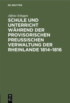 Schule und Unterricht während der provisorischen preussischen Verwaltung der Rheinlande 1814¿1816 - Schagen, Alfons