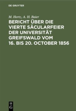 Bericht über die vierte Säcularfeier der Universität Greifswald vom 16. bis 20. October 1856 - Hertz, M.;Baier, A. H.