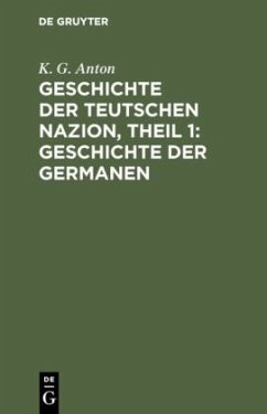 Geschichte der Teutschen Nazion, Theil 1: Geschichte der Germanen - Anton, K. G.