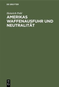 Amerikas Waffenausfuhr und Neutralität - Pohl, Heinrich