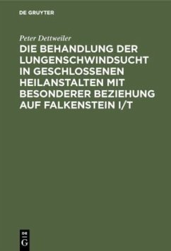 Die Behandlung der Lungenschwindsucht in geschlossenen Heilanstalten mit besonderer Beziehung auf Falkenstein i/T - Dettweiler, Peter