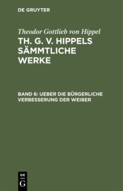 Ueber die bürgerliche Verbesserung der Weiber - Hippel, Theodor Gottlieb von