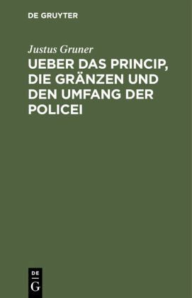 Ueber das Princip, die Gränzen und den Umfang der Policei Ueber das Princip, die Gränzen und den Umfang der Policei