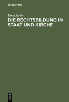 Die Rechtsbildung in Staat und Kirche - Meier, Ernst