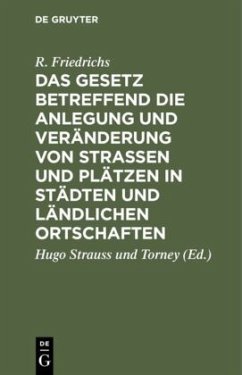 Das Gesetz betreffend die Anlegung und Veränderung von Straßen und Plätzen in Städten und ländlichen Ortschaften - Friedrichs, R.