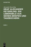 Alexander Keyserling: Graf Alexander Keyserling. Ein Lebensbild aus seinen Briefen und Tagebüchern. Band 2
