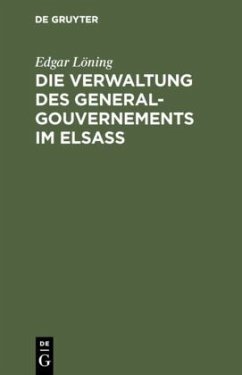 Die Verwaltung des General-Gouvernements im Elsass - Löning, Edgar