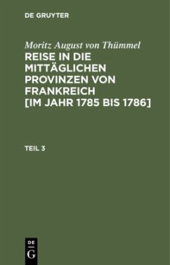 Cover Moritz August von Thümmel: Reise in die mittäglichen Provinzen von Frankreich [im Jahr 1785 bis 1786]. Teil 3
