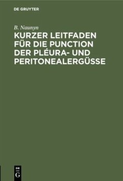 Kurzer Leitfaden für die Punction der Pléura- und Peritonealergüsse - Naunyn, B.