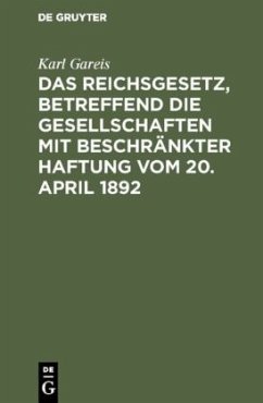Das Reichsgesetz, betreffend die Gesellschaften mit beschränkter Haftung vom 20. April 1892 - Gareis, Karl