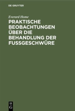 Praktische Beobachtungen über die Behandlung der Fußgeschwüre - Home, Everard