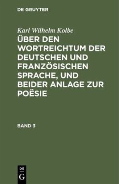 Karl Wilhelm Kolbe: Über den Wortreichtum der deutschen und französischen Sprache, und beider Anlage zur Poësie. Band 3 - Kolbe, Karl Wilhelm