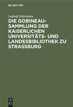 Die Gobineau-Sammlung der Kaiserlichen Universitäts- und Landesbibliothek zu Straßburg - Schemann, Ludwig