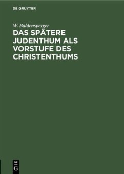 Das spätere Judenthum als Vorstufe des Christenthums - Baldensperger, W.
