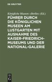 Führer durch die Königlichen Museen am Lustgarten mit Ausnahme des Kaiser-Friedrich-Museums und der National-Galerie