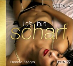 Ich bin scharf - Knackig heiße Short-Storys, die verführen - V., Vera