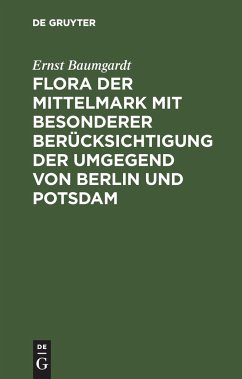 Flora der Mittelmark mit besonderer Berücksichtigung der Umgegend von Berlin und Potsdam - Baumgardt, Ernst