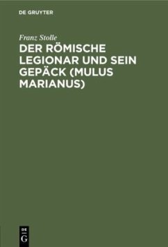 Der römische Legionar und sein Gepäck (Mulus Marianus) - Stolle, Franz