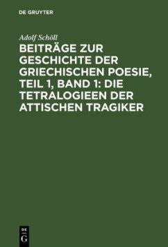 Beiträge zur Geschichte der griechischen Poesie, Teil 1, Band 1: Die Tetralogieen der attischen Tragiker - Schöll, Adolf