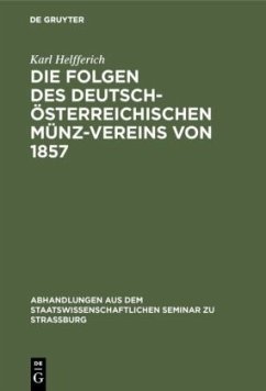 Die Folgen des deutsch-österreichischen Münz-Vereins von 1857 - Helfferich, Karl