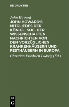 John Howard's Mitgliedes der königl. Soc. der Wissenschaften Nachrichten von den vorzüglichen Krankenhäusern und Pesthäusern in Europa - Howard, John