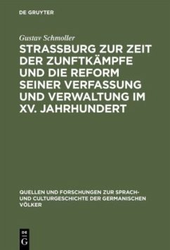 Strassburg zur Zeit der Zunftkämpfe und die Reform seiner Verfassung und Verwaltung im XV. Jahrhundert - Schmoller, Gustav