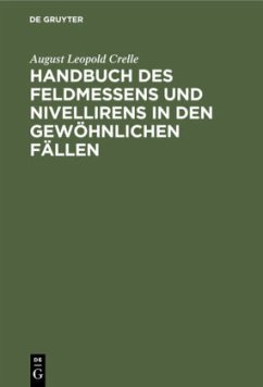 Handbuch des Feldmessens und Nivellirens in den gewöhnlichen Fällen - Crelle, August Leopold