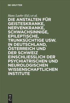 Die Anstalten für Geisteskranke, Nervenkranke, Schwachsinnige, Epileptische, Trunksüchtige usw. in Deutschland, Österreich und der Schweiz einschließlich der psychiatrischen und neurologischen wissenschaftlichen Institute