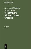 A. M. von Thümmels: A. M. von Thümmel¿s Sämmtliche Werke. Band 5