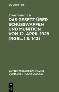 Das Gesetz über Schusswaffen und Munition vom 12. April 1928 (RGBl. I S. 143) - Wündisch, Ernst