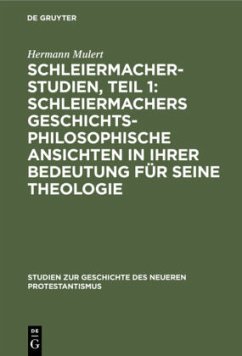 Schleiermacher-Studien, Teil 1: Schleiermachers geschichtsphilosophische Ansichten in ihrer Bedeutung für seine Theologie - Mulert, Hermann