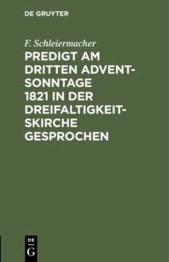 Predigt am dritten Advent-Sonntage 1821 in der Dreifaltigkeitskirche gesprochen - Schleiermacher, F.