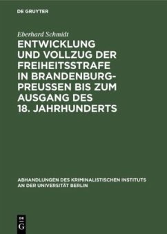 Entwicklung und Vollzug der Freiheitsstrafe in Brandenburg-Preußen bis zum Ausgang des 18. Jahrhunderts - Schmidt, Eberhard