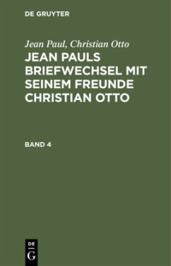 Jean Paul; Christian Otto: Jean Pauls Briefwechsel mit seinem Freunde Christian Otto. Band 4 - Paul, Jean;Otto, Christian