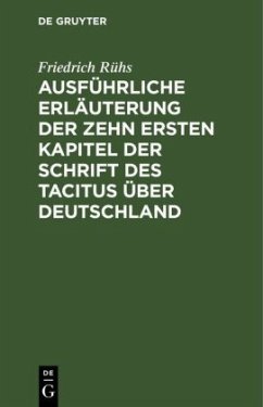 Ausführliche Erläuterung der zehn ersten Kapitel der Schrift des Tacitus über Deutschland - Rühs, Friedrich